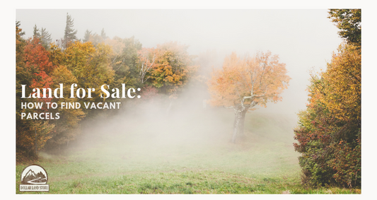 Land for Sale: How to Find Vacant Parcels