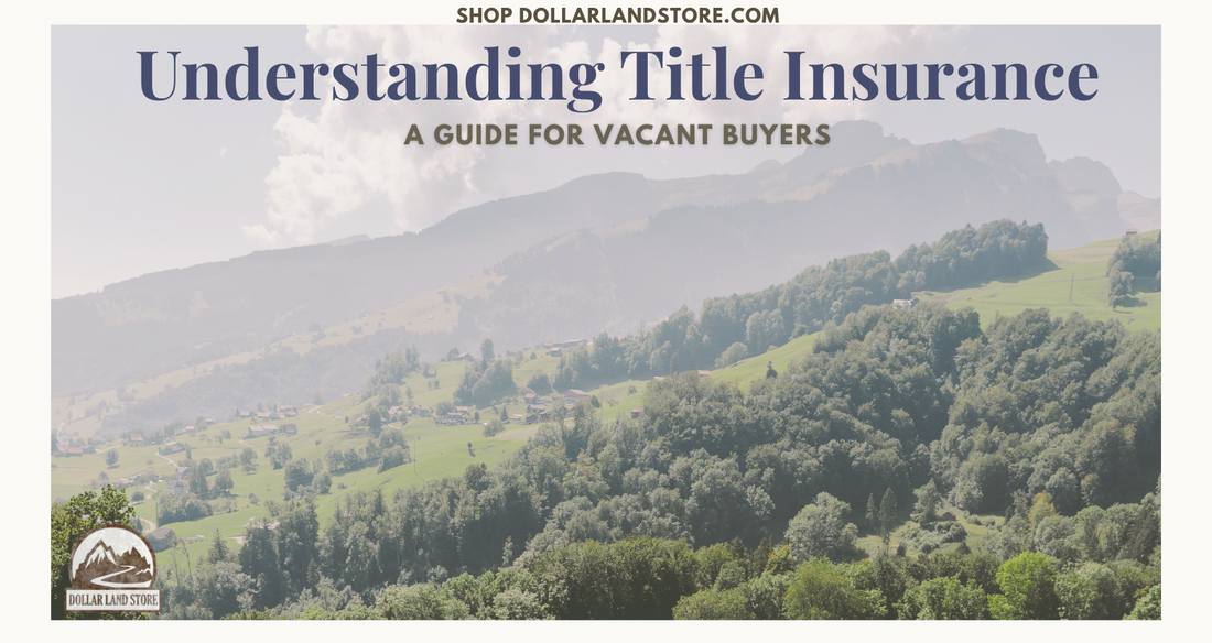 Understanding Title Insurance for Vacant Land Buyers