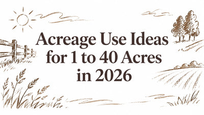 Acreage Use Ideas for 1 to 40 Acres in 2026