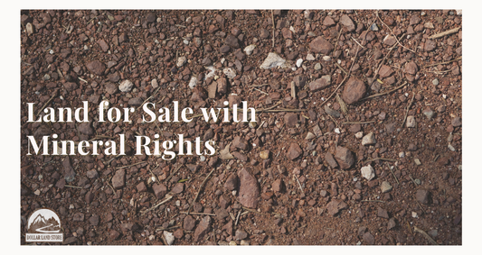 Land for Sale with Mineral Rights: A Buyer's Guide