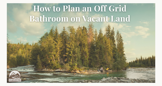 How to Plan an Off Grid Bathroom on Vacant Land