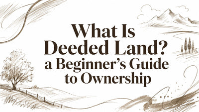 What Is Deeded Land? A 2026 Beginner's Guide to Ownership